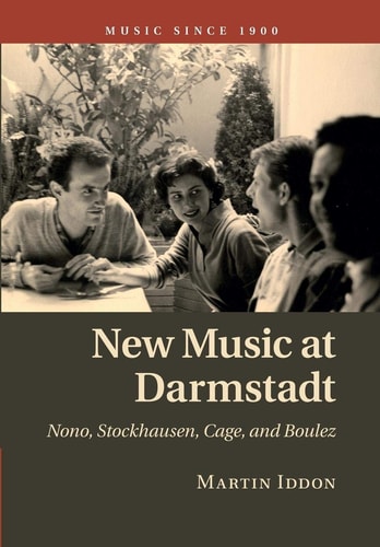 New Music at Darmstadt Nono, Stockhausen, Cage, and Boulez