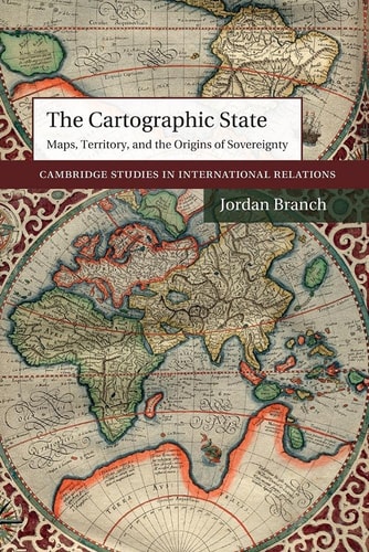 The Cartographic State Maps, Territory, and the Origins of Sovereignty