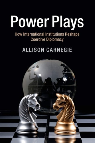 Power Plays How International Institutions Reshape Coercive Diplomacy