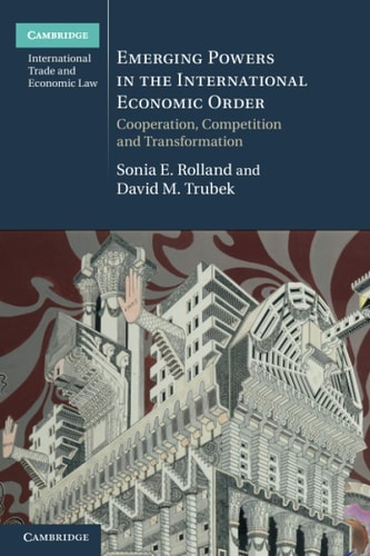 Emerging Powers in the International Economic Order Cooperation, Competition and Transformation