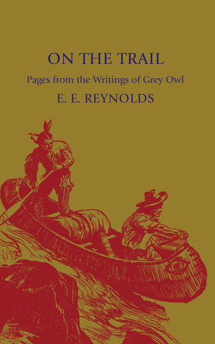 On the Trail Pages from the Writings of Grey Owl