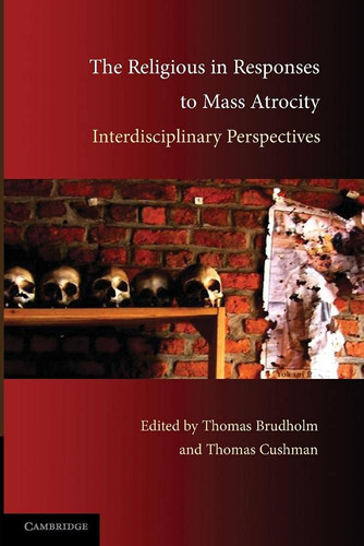 The Religious in Responses to Mass Atrocity Interdisciplinary Perspectives