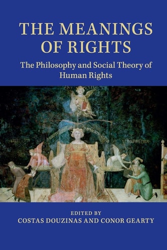 The Meanings of Rights The Philosophy and Social Theory of Human Rights