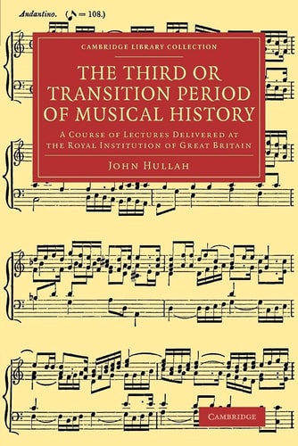 The Third Or Transition Period of Musical History A Course of Lectures Delivered at the Royal Institution of Great Britain