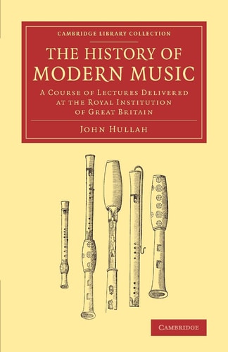 The History of Modern Music A Course of Lectures Delivered at the Royal Institution of Great Britain