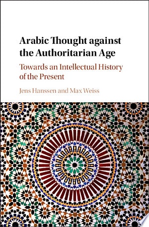 Arabic Thought against the Authoritarian Age Towards an Intellectual History of the Present