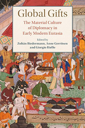 Global Gifts The Material Culture of Diplomacy in Early Modern Eurasia