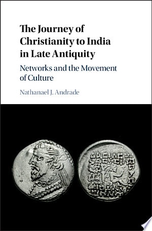 The Journey of Christianity to India in Late Antiquity Networks and the Movement of Culture