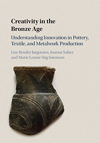 Creativity in the Bronze Age Understanding Innovation in Pottery, Textile, and Metalwork Production