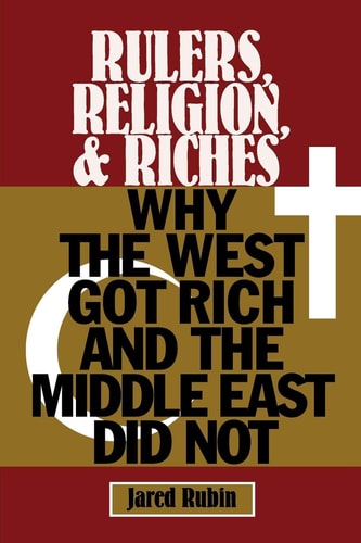 Rulers, Religion, and Riches Why the West Got Rich and the Middle East Did Not