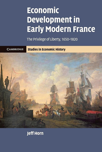 Economic Development in Early Modern France The Privilege of Liberty, 1650-1820