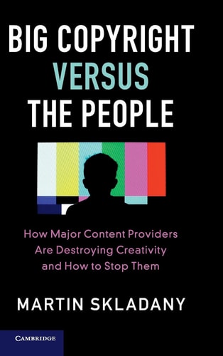 Big Copyright Versus the People How Major Content Providers Are Destroying Creativity and How to Stop Them