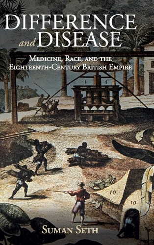 Difference and Disease Medicine, Race, and the Eighteenth-Century British Empire