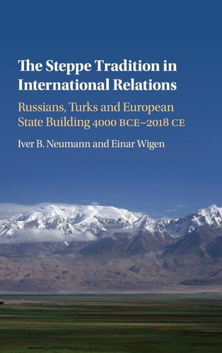 The Steppe Tradition in International Relations Russians, Turks and European State Building 4000 BCE–2017 CE