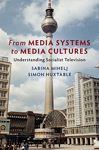From Media Systems to Media Cultures Understanding Socialist Television