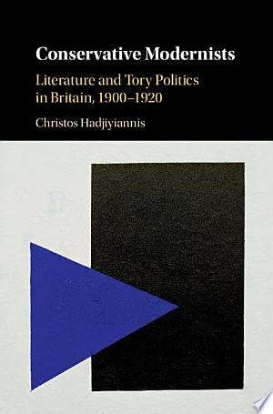 Conservative Modernists Literature and Tory Politics in Britain, 1900–1920