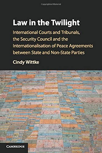 Law in the Twilight International Courts and Tribunals, the Security Council and the Internationalisation of Peace Agreements between State and Non-State Parties