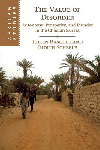 The Value of Disorder Autonomy, Prosperity, and Plunder in the Chadian Sahara