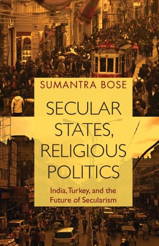 Secular States, Religious Politics India, Turkey, and the Future of Secularism