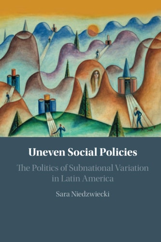 Uneven Social Policies The Politics of Subnational Variation in Latin America