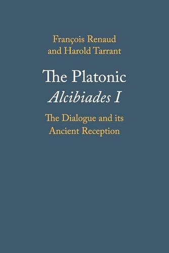 The Platonic Alcibiades I The Dialogue and its Ancient Reception