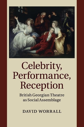Celebrity, Performance, Reception British Georgian Theatre as Social Assemblage