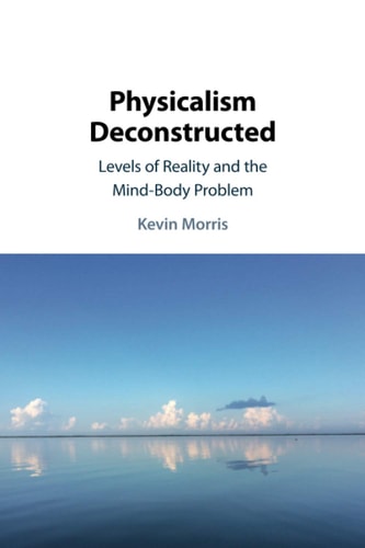 Physicalism Deconstructed Levels of Reality and the Mind-Body Problem
