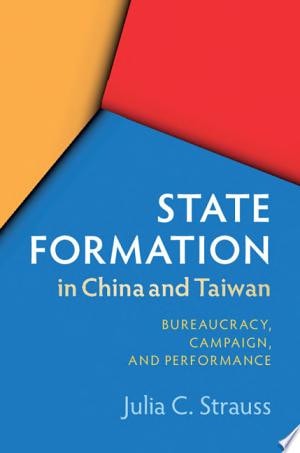 State Formation in China and Taiwan Bureaucracy, Campaign, and Performance