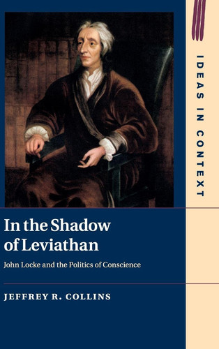In the Shadow of Leviathan John Locke and the Politics of Conscience