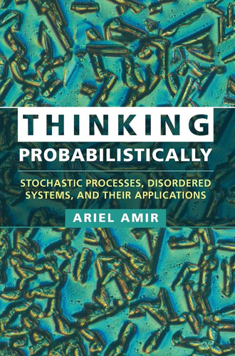 Thinking Probabilistically Stochastic Processes, Disordered Systems, and Their Applications
