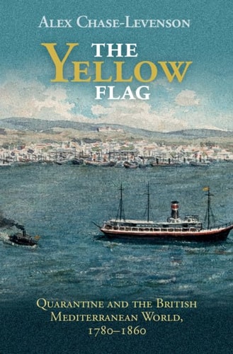 The Yellow Flag Quarantine and the British Mediterranean World, 1780–1860