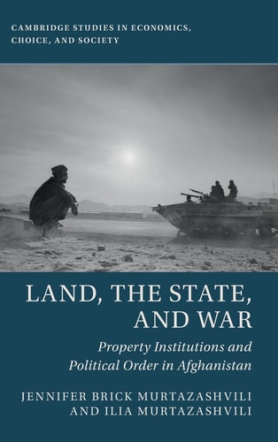 Land, the State, and War Property Institutions and Political Order in Afghanistan