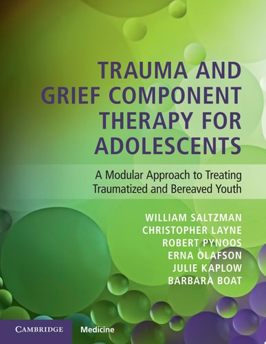 Trauma and Grief Component Therapy for Adolescents A Modular Approach to Treating Traumatized and Bereaved Youth