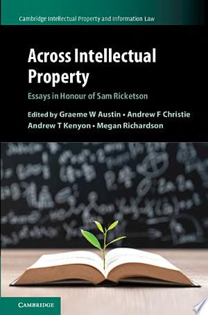 Across Intellectual Property Essays in Honour of Sam Ricketson