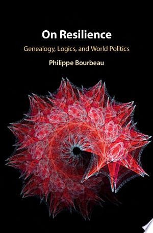 On Resilience Genealogy, Logics, and World Politics