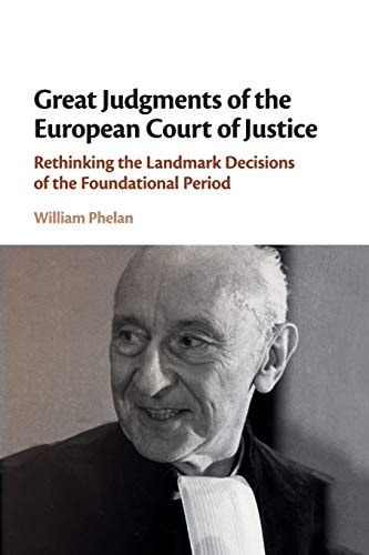 Great Judgments of the European Court of Justice Rethinking the Landmark Decisions of the Foundational Period