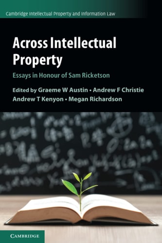 Across Intellectual Property Essays in Honour of Sam Ricketson