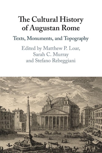 The Cultural History of Augustan Rome Texts, Monuments, and Topography