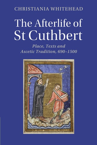 The Afterlife of St Cuthbert Place, Texts and Ascetic Tradition, 690-1500