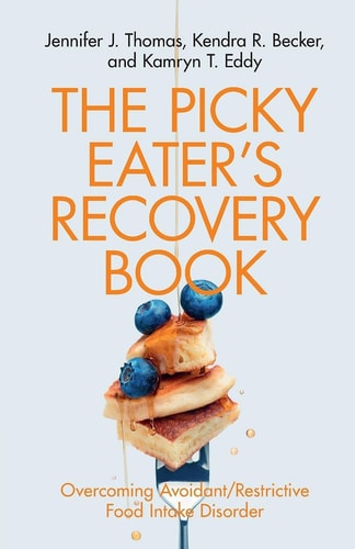 The Picky Eater's Recovery Book Overcoming Avoidant/Restrictive Food Intake Disorder