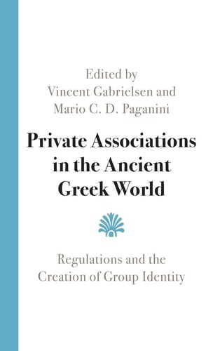 Private Associations in the Ancient Greek World Regulations and the Creation of Group Identity