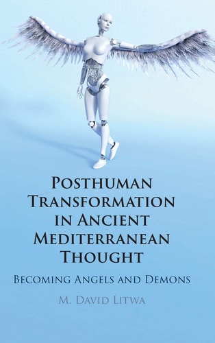 Posthuman Transformation in Ancient Mediterranean Thought Becoming Angels and Demons