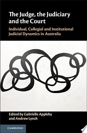 The Judge, the Judiciary and the Court Individual, Collegial and Institutional Judicial Dynamics in Australia