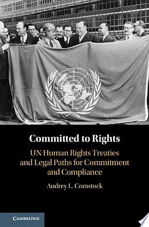 Committed to Rights: Volume 1 UN Human Rights Treaties and Legal Paths for Commitment and Compliance
