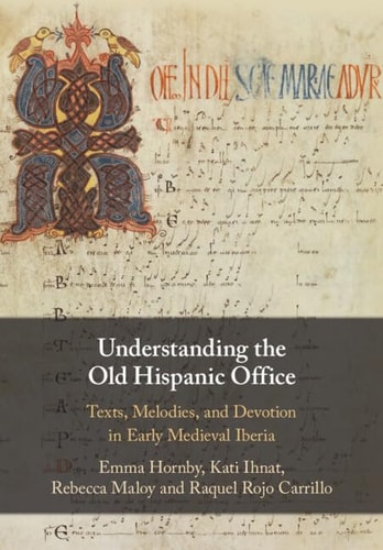 Understanding the Old Hispanic Office Texts, Melodies, and Devotion in Early Medieval Iberia