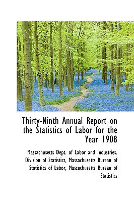 Thirty-Ninth Annual Report on the Statistics of Labor for the Year 1908