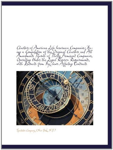 Charters of American Life Insurance Companies: Being a Compilation of the Original Charters and All