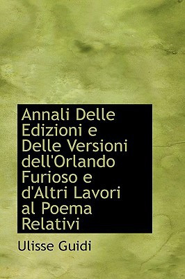 Annali Delle Edizioni e Delle Versioni dell'Orlando Furioso e d'Altri Lavori al Poema Relativi (Italian Edition)
