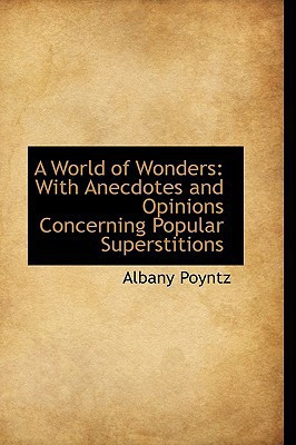 A World of Wonders: With Anecdotes and Opinions Concerning Popular Superstitions