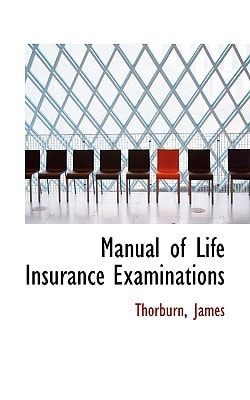Manual of Life Insurance Examinations: Emended Edition (Bibliolife Reproductions)